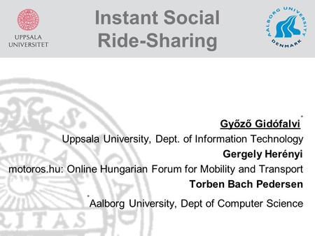 Instant Social Ride-Sharing Győző Gidófalvi * Uppsala University, Dept. of Information Technology Gergely Herényi motoros.hu: Online Hungarian Forum for.