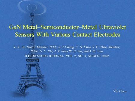 GaN Metal–Semiconductor–Metal Ultraviolet Sensors With Various Contact Electrodes Y. K. Su, Senior Member, IEEE, S. J. Chang, C. H. Chen, J. F. Chen, Member,