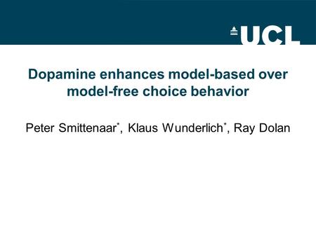 Dopamine enhances model-based over model-free choice behavior Peter Smittenaar *, Klaus Wunderlich *, Ray Dolan.