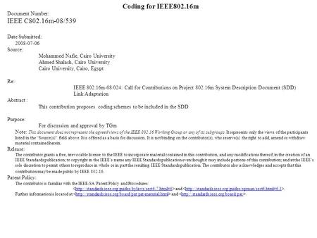 IEEE C802.16m-08/539 Coding for IEEE802.16m Document Number: IEEE C802.16m-08/539 Date Submitted: 2008-07-06 Source: Mohammed Nafie, Cairo University Ahmed.