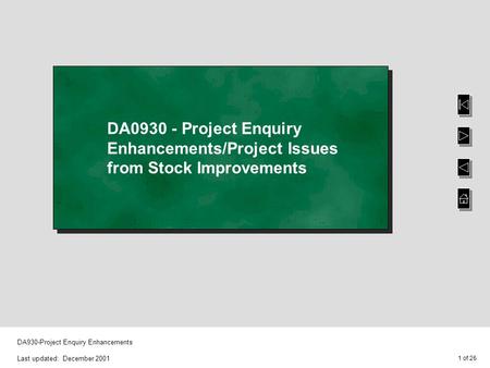 1 of 26 DA930-Project Enquiry Enhancements Last updated: December 2001 DA0930 - Project Enquiry Enhancements/Project Issues from Stock Improvements.