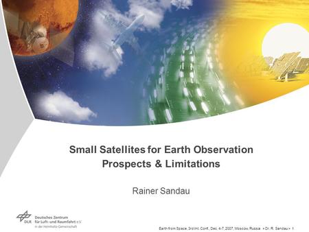 Earth from Space, 3rd Int. Conf., Dec. 4-7, 2007, Moscow, Russia > Dr. R. Sandau > 1 Small Satellites for Earth Observation Prospects & Limitations Rainer.