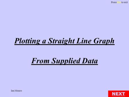 Press Esc to exit Ian Munro Plotting a Straight Line Graph From Supplied Data NEXT.