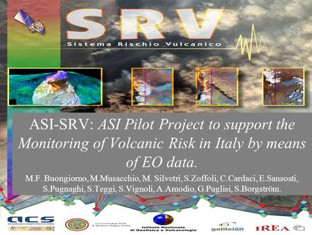 ASI-SRV: ASI Pilot Project to support the Monitoring of Volcanic Risk in Italy by means of EO data. M.F. Buongiorno, M.Musacchio, M. Silvetri, S.Zoffoli,