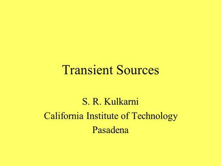 Transient Sources S. R. Kulkarni California Institute of Technology Pasadena.