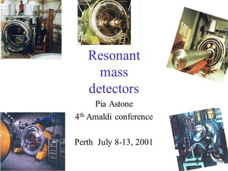 Resonant mass detectors Pia Astone 4 th Amaldi conference Perth July 8-13, 2001.