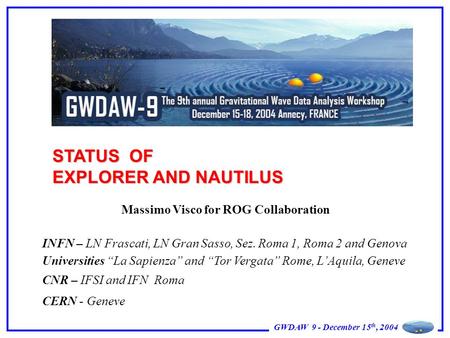 GWDAW 9 - December 15 th, 2004 STATUS OF EXPLORER AND NAUTILUS INFN – LN Frascati, LN Gran Sasso, Sez. Roma 1, Roma 2 and Genova Universities “La Sapienza”