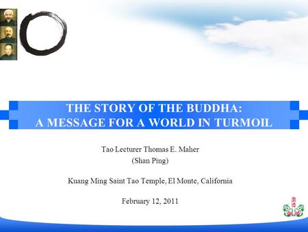 Tao Lecturer Thomas E. Maher (Shan Ping) Kuang Ming Saint Tao Temple, El Monte, California February 12, 2011 THE STORY OF THE BUDDHA: A MESSAGE FOR A WORLD.