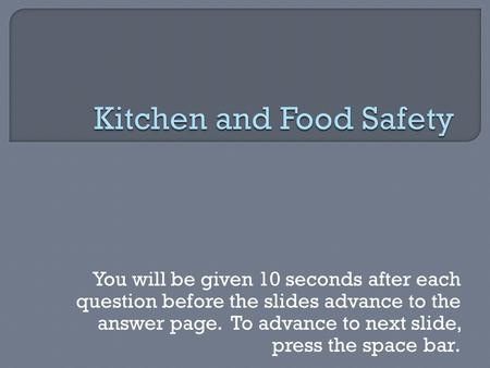 You will be given 10 seconds after each question before the slides advance to the answer page. To advance to next slide, press the space bar.