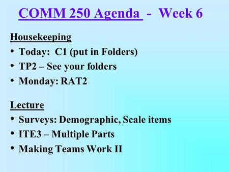 COMM 250 Agenda - Week 6 Housekeeping Today: C1 (put in Folders) TP2 – See your folders Monday: RAT2 Lecture Surveys: Demographic, Scale items ITE3 –