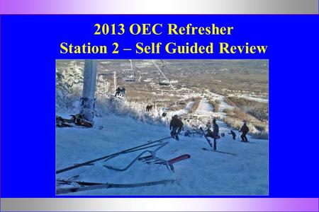 2013 OEC Refresher Station 2 – Self Guided Review.