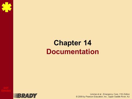 Limmer et al., Emergency Care, 11th Edition © 2009 by Pearson Education, Inc., Upper Saddle River, NJ DOT Directory Chapter 14 Documentation.