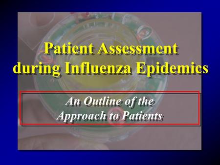 Patient Assessment during Influenza Epidemics Patient Assessment during Influenza Epidemics An Outline of the Approach to Patients An Outline of the Approach.