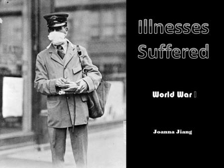 Illnesses Suffered World War Ⅰ Joanna Jianga.