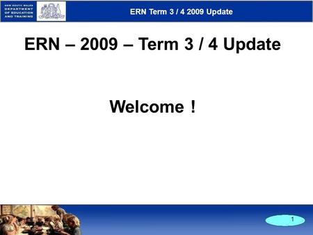 1 ERN – 2009 – Term 3 / 4 Update Welcome ! ERN Term 3 / 4 2009 Update.