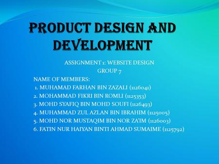 ASSIGNMENT 1: WEBSITE DESIGN GROUP 7 NAME OF MEMBERS: 1. MUHAMAD FARHAN BIN ZAZALI (1126041) 2. MOHAMMAD FIKRI BIN ROMLI (1125353) 3. MOHD SYAFIQ BIN MOHD.