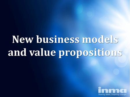 New business models and value propositions. Why “newspapers” New ways of seeing value Paid to free Evening Standard Young eats old The Independent Impact.