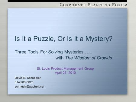 Is It a Puzzle, Or Is It a Mystery? Three Tools For Solving Mysteries…… with The Wisdom of Crowds David E. Schnedler 314 983-0025