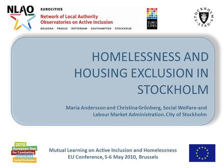 Mutual Learning on Active Inclusion and Homelessness EU Conference, 5-6 May 2010, Brussels HOMELESSNESS AND HOUSING EXCLUSION IN STOCKHOLM Maria Andersson.