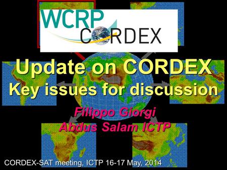 Update on CORDEX Key issues for discussion Filippo Giorgi Abdus Salam ICTP CORDEX-SAT meeting, ICTP 16-17 May, 2014.