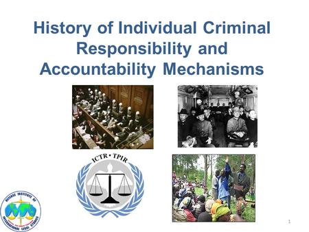 History of Individual Criminal Responsibility and Accountability Mechanisms 1.