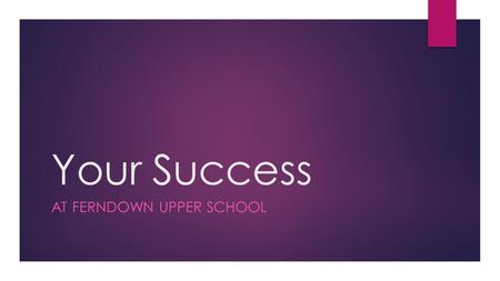 Your Success AT FERNDOWN UPPER SCHOOL. A little about me …  I am from Northamptonshire  From a town called Towcester and an outstanding school called.