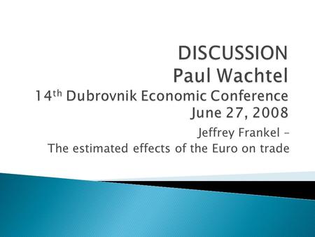 Jeffrey Frankel – The estimated effects of the Euro on trade.