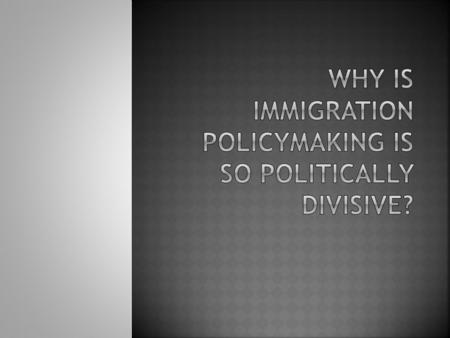  [R]eforms targeting illegal immigration have inspired polarizing conflicts, raised unpopular policy alternatives opposed by powerful organized interests.