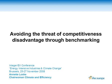 Avoiding the threat of competitiveness disadvantage through benchmarking Integer/EII Conference “Energy Intensive Industries & Climate Change” Brussels,