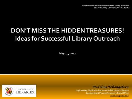 Maryland Library Association and Delaware Library Association 2012 Joint Library Conference, Ocean City, MD Nedelina Tchangalova Engineering, Physical.