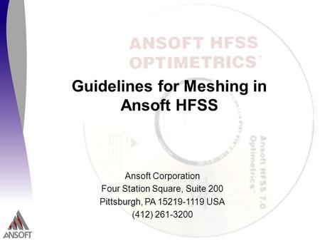 Ansoft Corporation Four Station Square, Suite 200 Pittsburgh, PA 15219-1119 USA (412) 261-3200 Guidelines for Meshing in Ansoft HFSS.