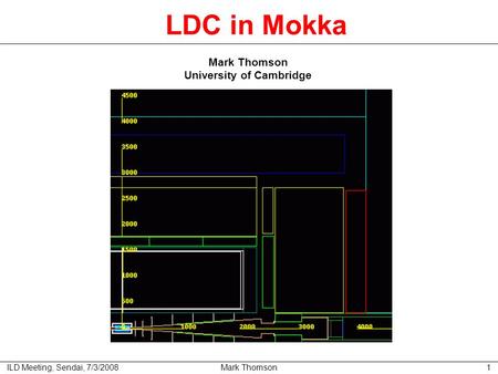 ILD Meeting, Sendai, 7/3/2008Mark Thomson1 LDC in Mokka Mark Thomson University of Cambridge.