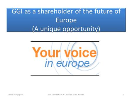 GGI as a shareholder of the future of Europe (A unique opportunity) 1Laszlo Tunyogi Dr.GGI CONFERENCE October, 2013. ROME.