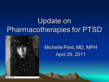 Update on Pharmacotherapies for PTSD Michelle Pent, MD, MPH April 29, 2011.