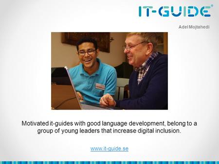 Motivated it-guides with good language development, belong to a group of young leaders that increase digital inclusion. Adel Mojtahedi www.it-guide.se.