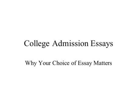 College Admission Essays Why Your Choice of Essay Matters.