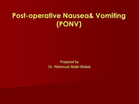 Prepared by Dr. Mahmoud Abdel-Khalek Post-operative Nausea& Vomiting (PONV)