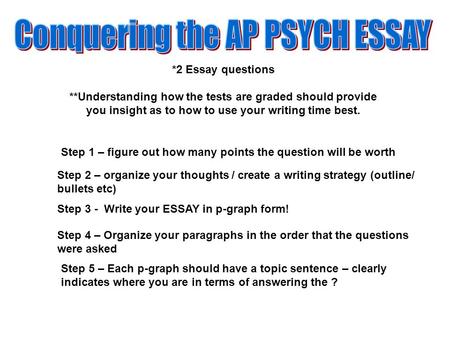 *2 Essay questions **Understanding how the tests are graded should provide you insight as to how to use your writing time best. Step 1 – figure out how.