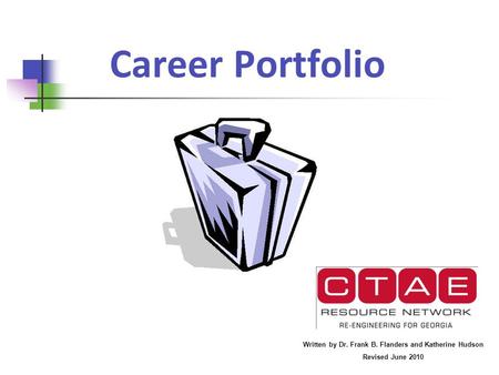 Career Portfolio Written by Dr. Frank B. Flanders and Katherine Hudson Revised June 2010.