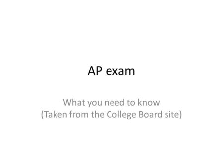 AP exam What you need to know (Taken from the College Board site)