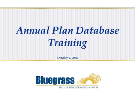 Annual Plan Database Training October 4, 2006 Annual Plan Database Training October 4, 2006.