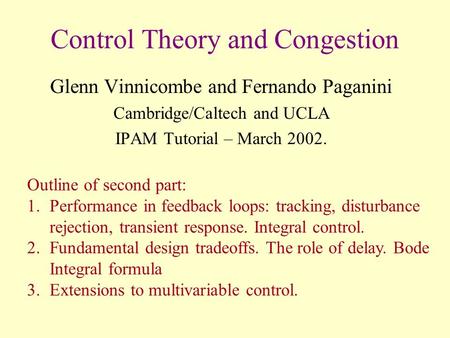 Control Theory and Congestion Glenn Vinnicombe and Fernando Paganini Cambridge/Caltech and UCLA IPAM Tutorial – March 2002. Outline of second part: 1.Performance.