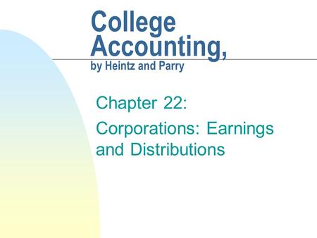 College Accounting, by Heintz and Parry Chapter 22: Corporations: Earnings and Distributions.