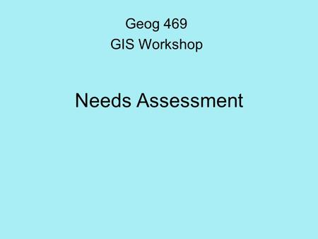 Needs Assessment Geog 469 GIS Workshop. Outline What is the rationale behind needs assessment? What are the benefits of GIS projects? What is a hierarchical.