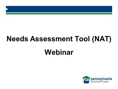 Needs Assessment Tool (NAT) Webinar. Training Agenda Welcome Background of the Needs Assessment Tool (NAT) Introduction to the NAT What’s New? NAT Review.