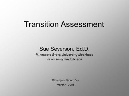 Transition Assessment Sue Severson, Ed.D. Minnesota State University Moorhead Minneapolis Career Fair March 4, 2005.