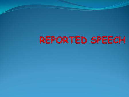 Direct Speech is the exact words someone said. We use quotation marks (“ ”) in direct speech. “ I want to help” Mary said. Reported Speech is the exact.