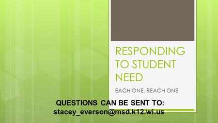 RESPONDING TO STUDENT NEED EACH ONE, REACH ONE QUESTIONS CAN BE SENT TO: