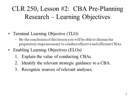 1 CLR 250, Lesson #2: CBA Pre-Planning Research – Learning Objectives Terminal Learning Objective (TLO) –By the conclusion of this lesson you will be able.