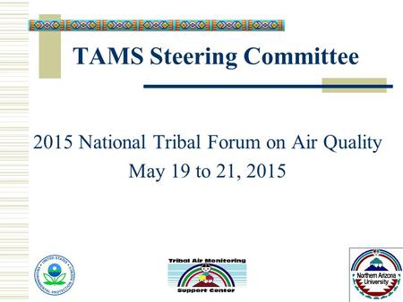 TAMS Steering Committee 2015 National Tribal Forum on Air Quality May 19 to 21, 2015.